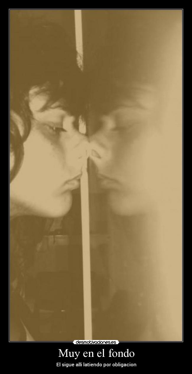 Muy en el fondo - El sigue alli latiendo por obligacion