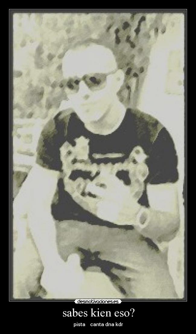 sabes kien eso? - 