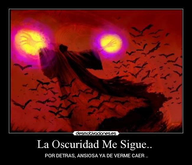 La Oscuridad Me Sigue.. -