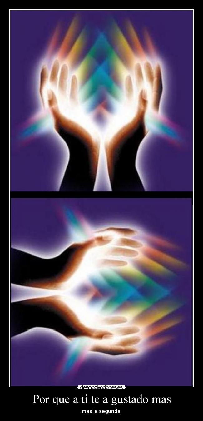 Por que a ti te a gustado mas - mas la segunda.