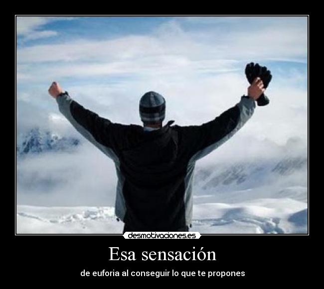 Esa sensación - de euforia al conseguir lo que te propones
