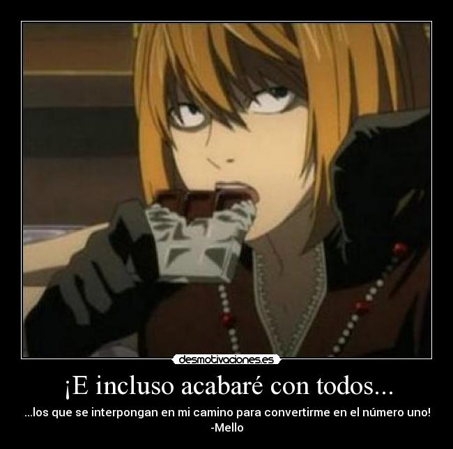 ¡E incluso acabaré con todos... - ...los que se interpongan en mi camino para convertirme en el número uno!
-Mello