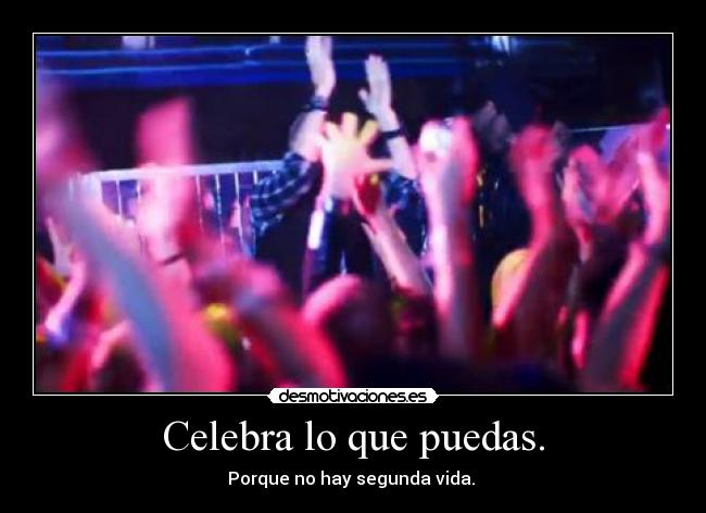 Celebra lo que puedas. -