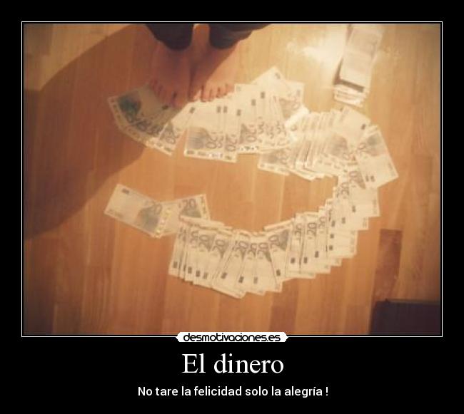 El dinero - No tare la felicidad solo la alegría !