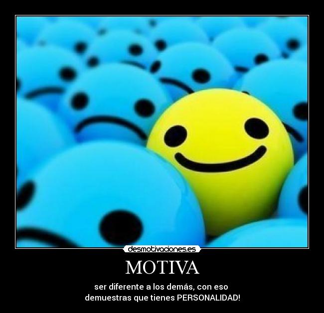 MOTIVA - ser diferente a los demás, con eso
demuestras que tienes PERSONALIDAD!