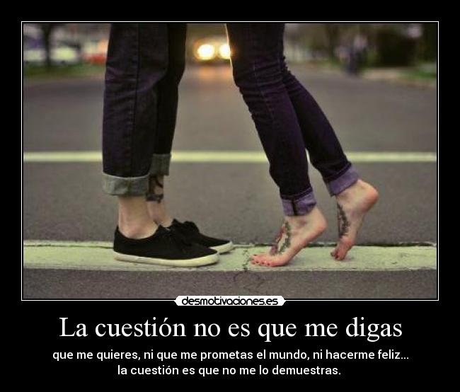 La cuestión no es que me digas -