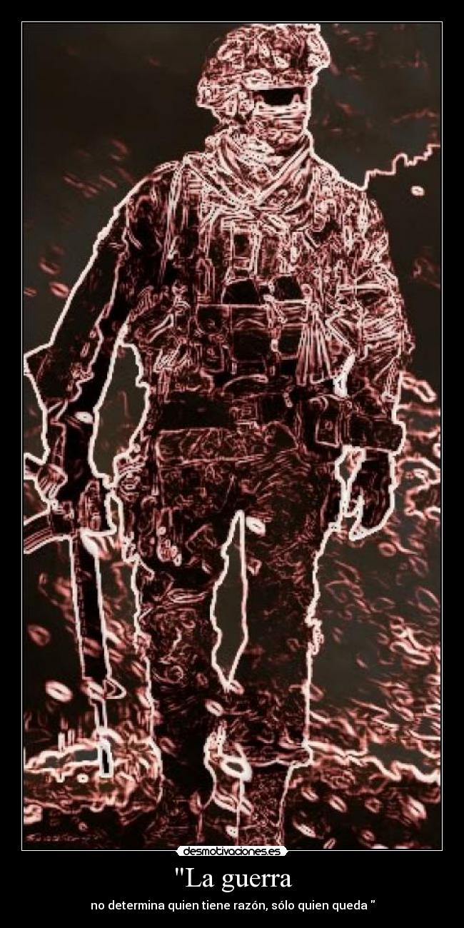 La guerra - no determina quien tiene razón, sólo quien queda 