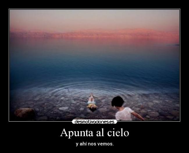 Apunta al cielo - y ahí nos vemos.