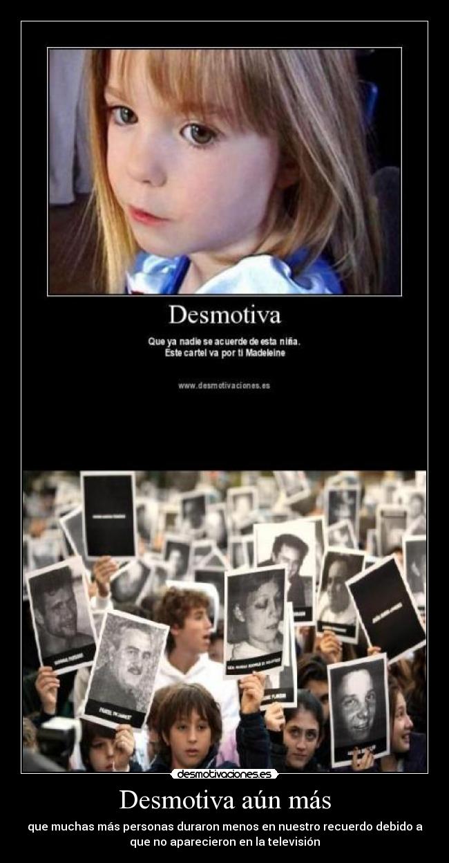 Desmotiva aún más - que muchas más personas duraron menos en nuestro recuerdo debido a
que no aparecieron en la televisión