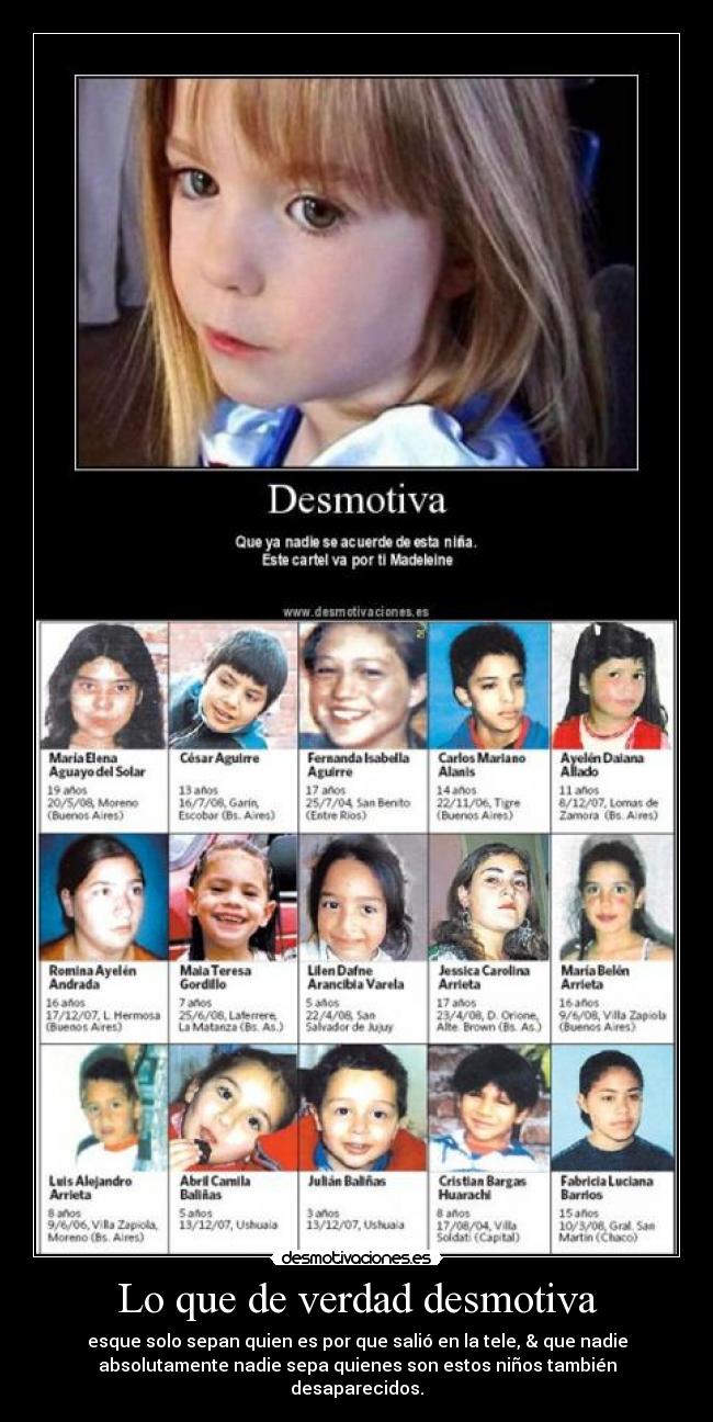 Lo que de verdad desmotiva - esque solo sepan quien es por que salió en la tele, & que nadie
absolutamente nadie sepa quienes son estos niños también
desaparecidos.