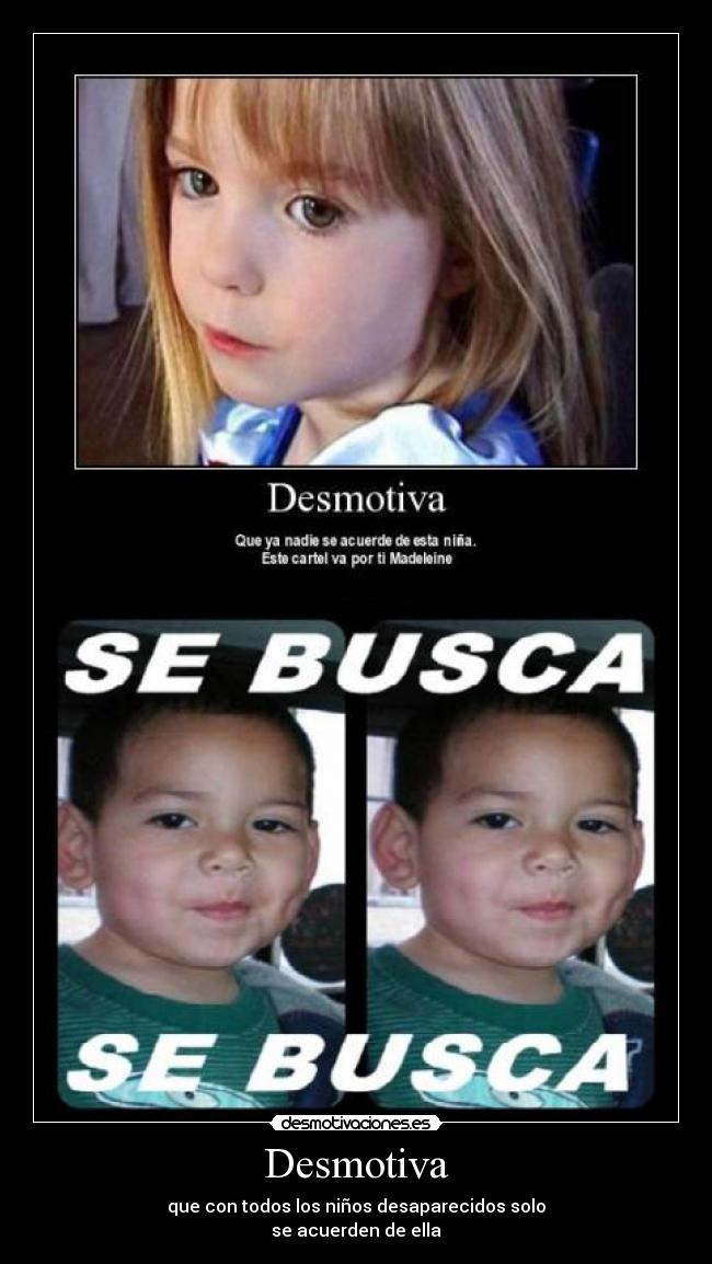 Desmotiva - que con todos los niños desaparecidos solo
se acuerden de ella