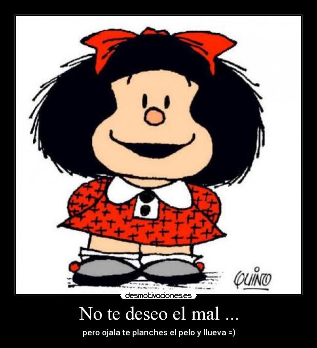 No te deseo el mal ... -