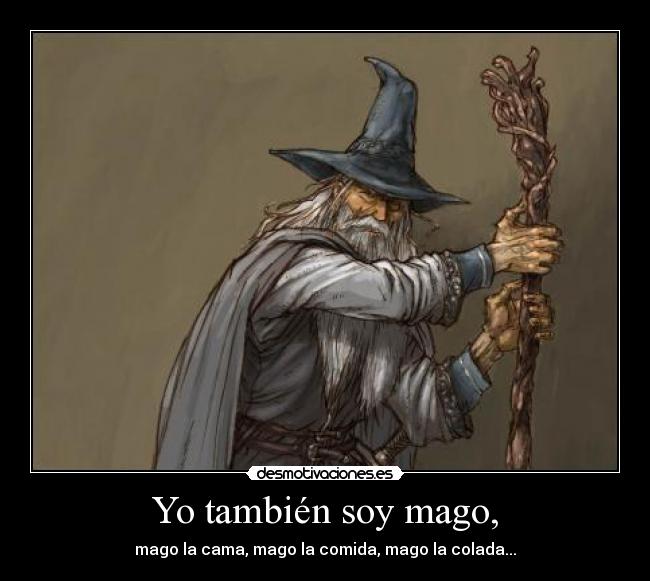 Yo también soy mago, - mago la cama, mago la comida, mago la colada...