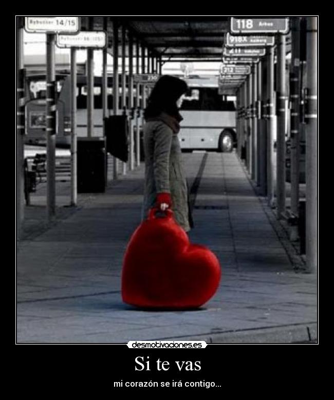 Si te vas - mi corazón se irá contigo...
