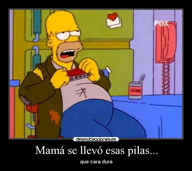 Mamá se llevó esas pilas... - que cara dura