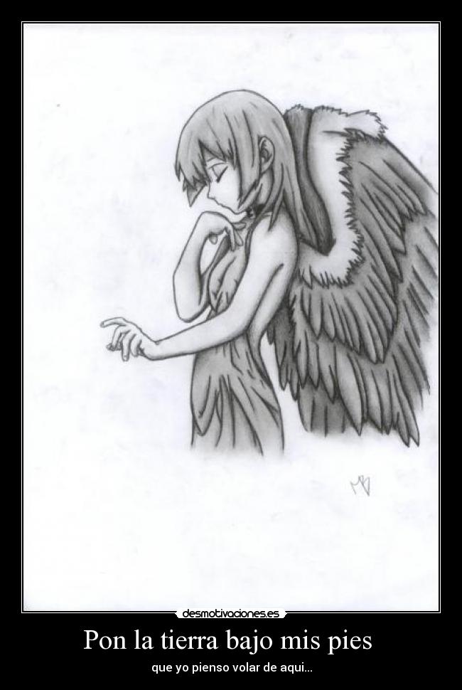 Pon la tierra bajo mis pies - que yo pienso volar de aqui...