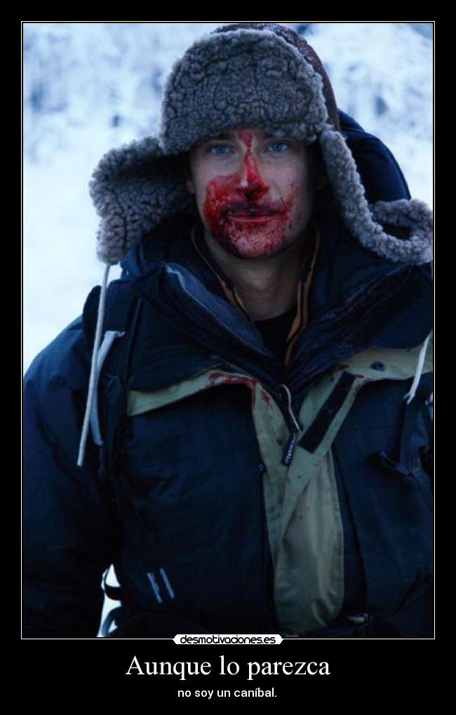 Aunque lo parezca - no soy un caníbal.