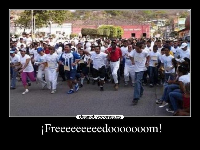 ¡Freeeeeeeeedooooooom! -