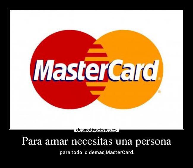 Para amar necesitas una persona - para todo lo demas,MasterCard.