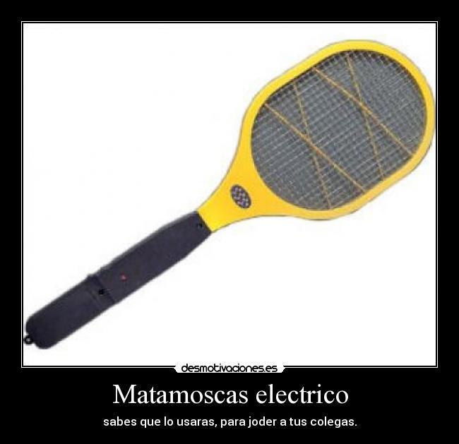 Matamoscas electrico - sabes que lo usaras, para joder a tus colegas.