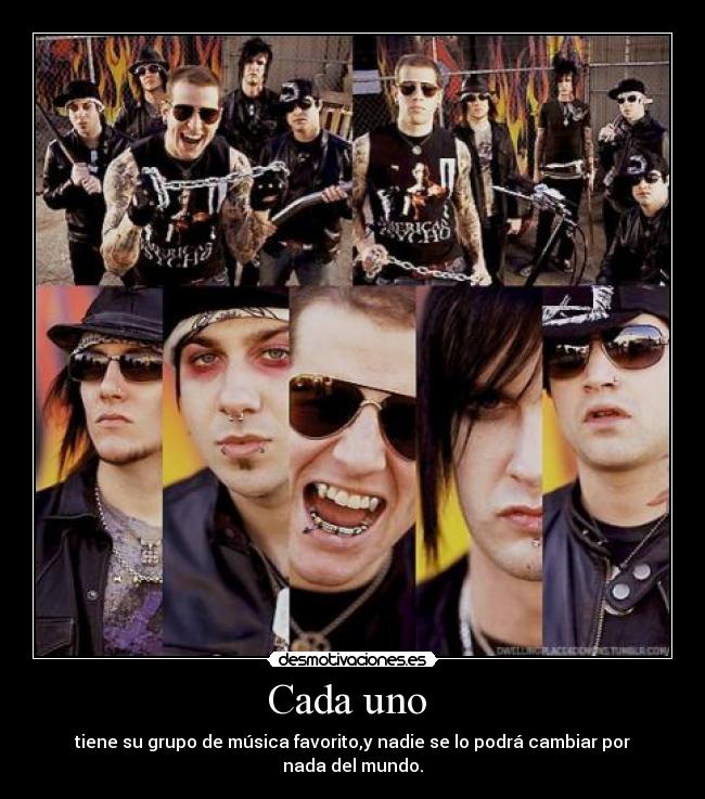 Cada uno  - tiene su grupo de música favorito,y nadie se lo podrá cambiar por nada del mundo.