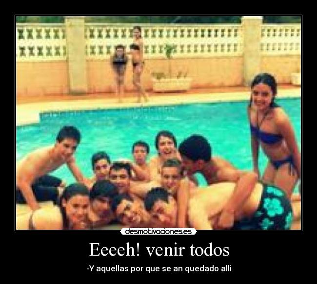 Eeeeh! venir todos -