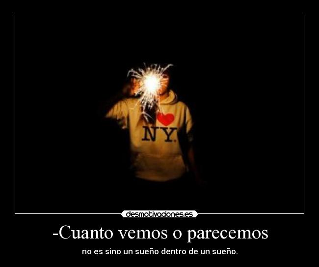 -Cuanto vemos o parecemos - no es sino un sueño dentro de un sueño.
