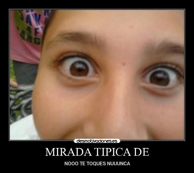 MIRADA TIPICA DE -