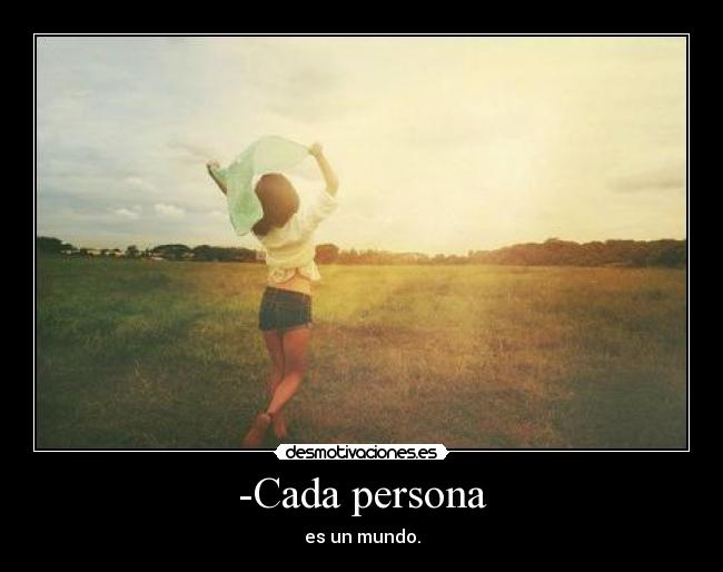 -Cada persona - es un mundo.