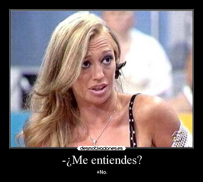 -¿Me entiendes? - +No.