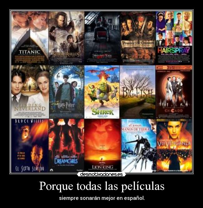 Porque todas las películas - siempre sonarán mejor en español.