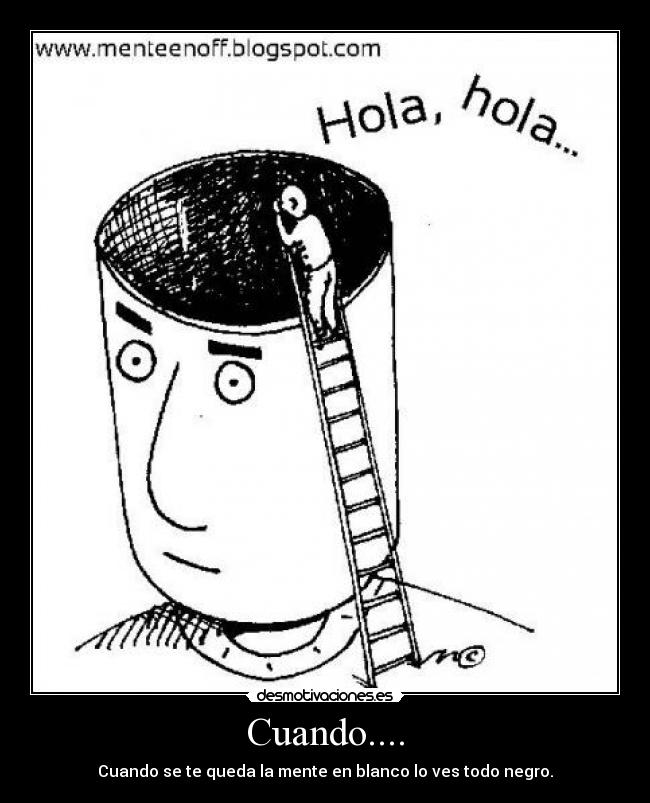 Cuando.... - Cuando se te queda la mente en blanco lo ves todo negro.