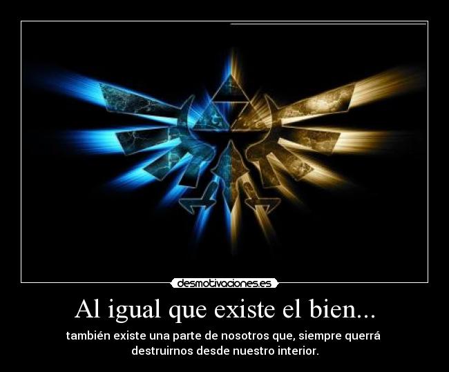 Al igual que existe el bien... -