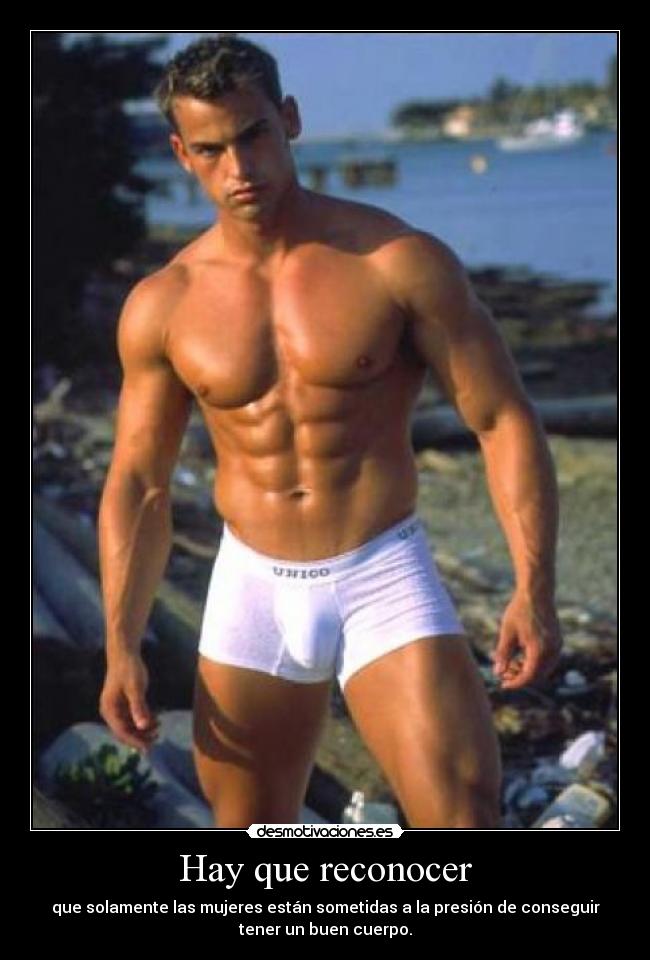 Hay que reconocer - que solamente las mujeres están sometidas a la presión de conseguir
tener un buen cuerpo.