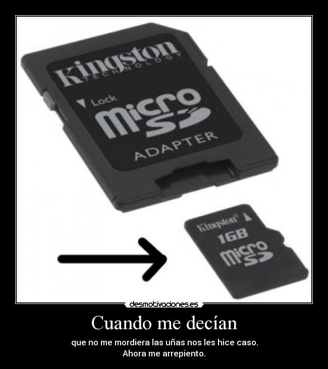 Cuando me decían - que no me mordiera las uñas nos les hice caso.
Ahora me arrepiento.