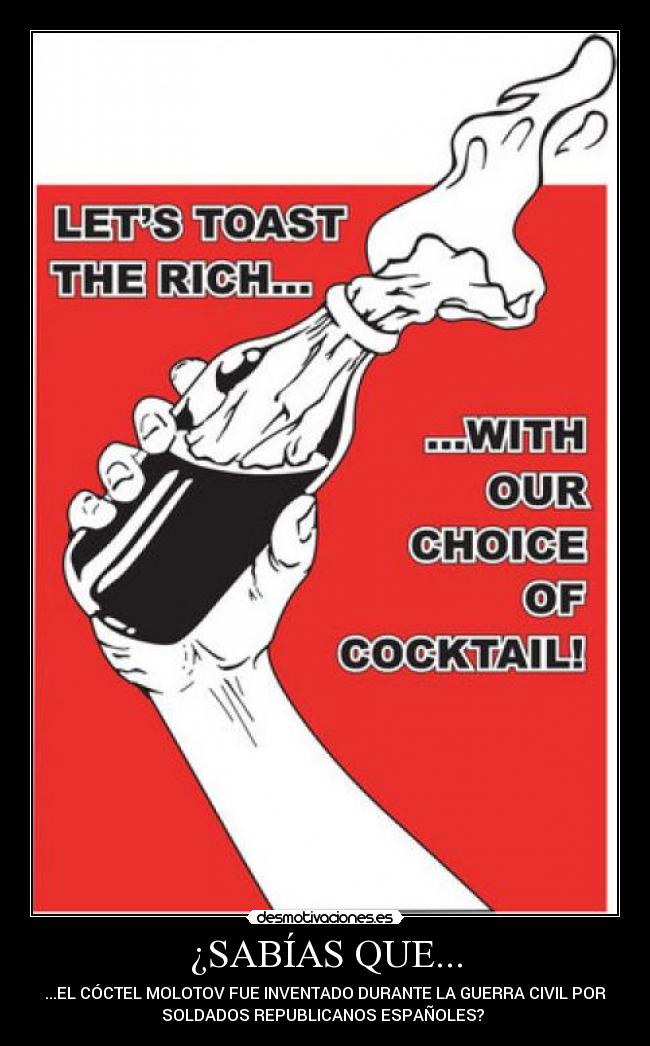 ¿SABÍAS QUE... - ...EL CÓCTEL MOLOTOV FUE INVENTADO DURANTE LA GUERRA CIVIL POR
SOLDADOS REPUBLICANOS ESPAÑOLES? 