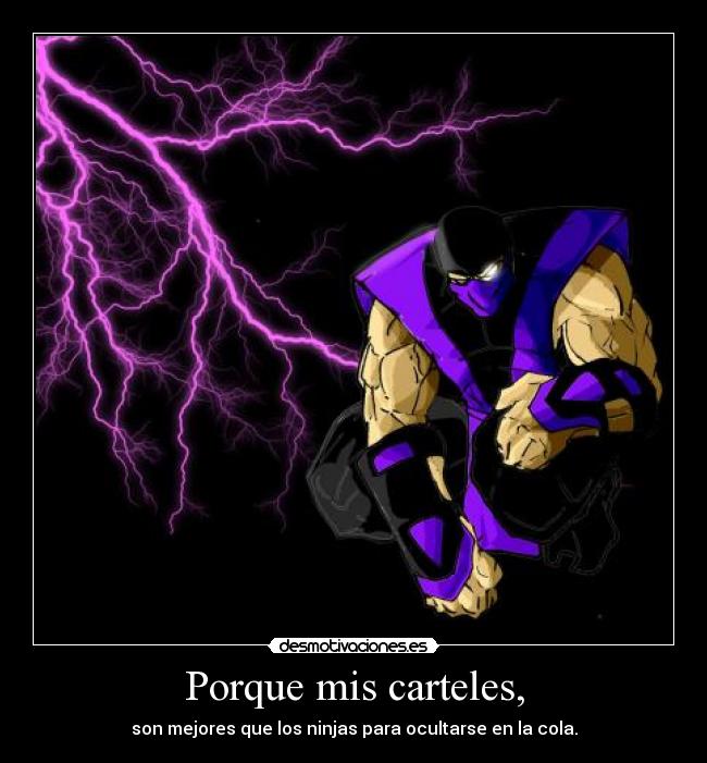 Porque mis carteles, - son mejores que los ninjas para ocultarse en la cola.