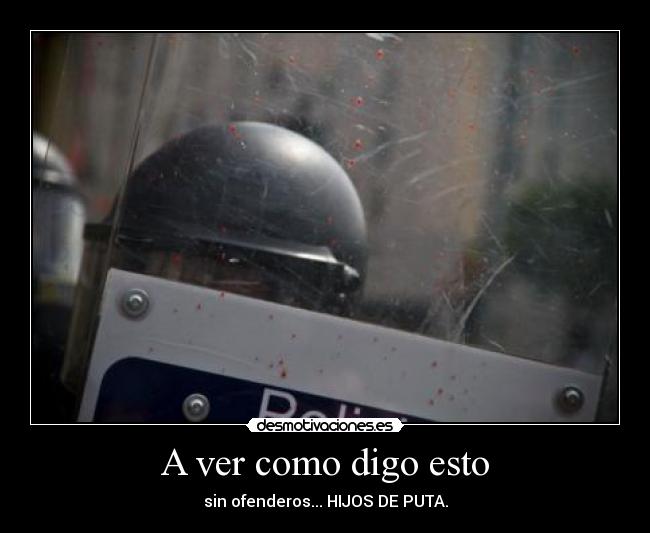 A ver como digo esto - sin ofenderos... HIJOS DE PUTA.