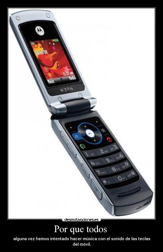 Por que todos  - alguna vez hemos intentado hacer música con el sonido de las teclas del móvil.