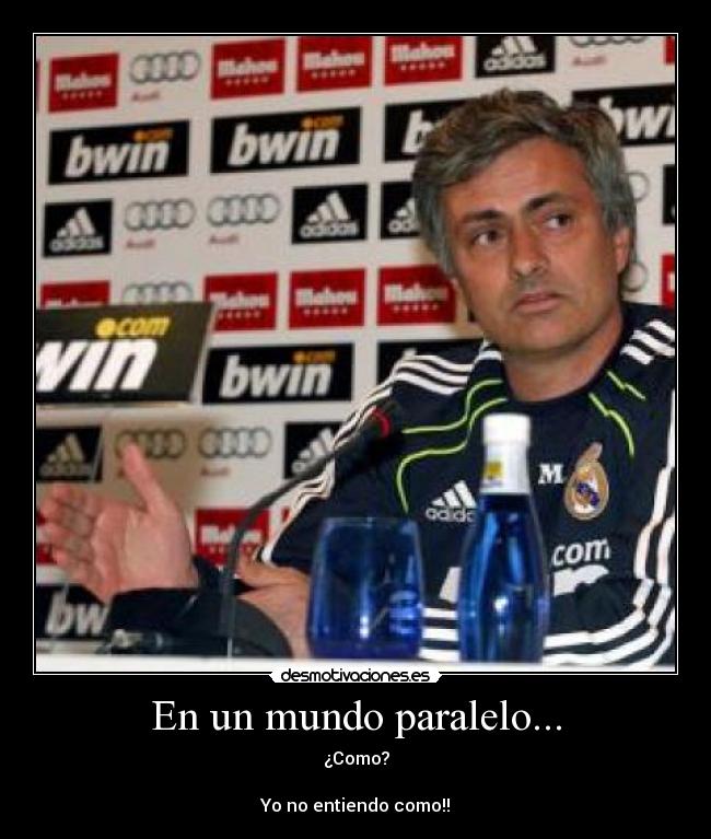 En un mundo paralelo... - ¿Como?

Yo no entiendo como!!