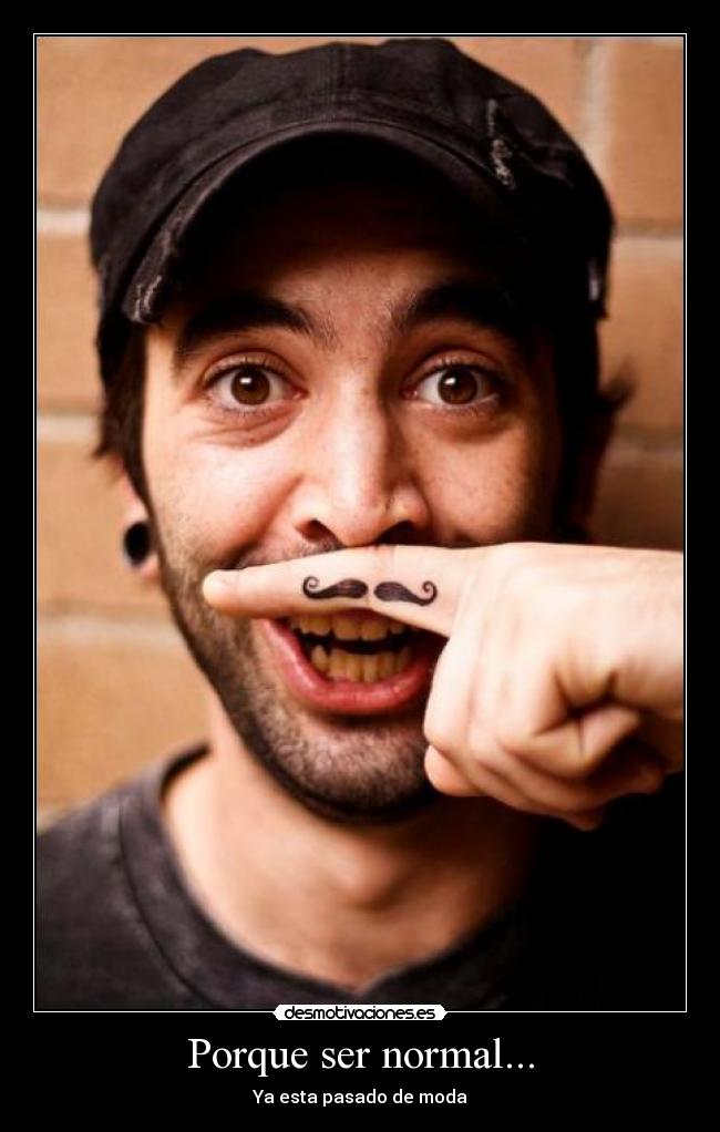 Porque ser normal... -