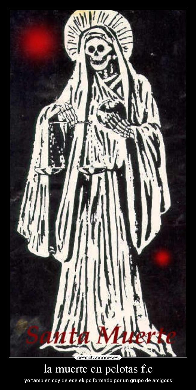 la muerte en pelotas f.c - yo tambien soy de ese ekipo formado por un grupo de amigoss