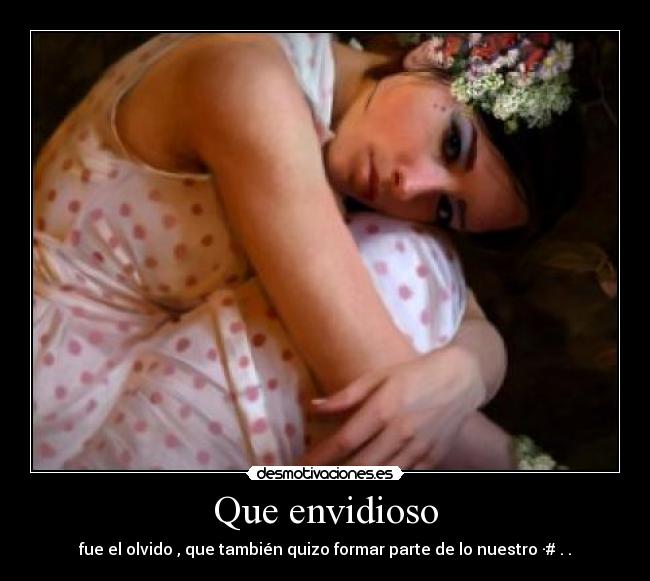 Que envidioso - fue el olvido , que también quizo formar parte de lo nuestro ·# . .