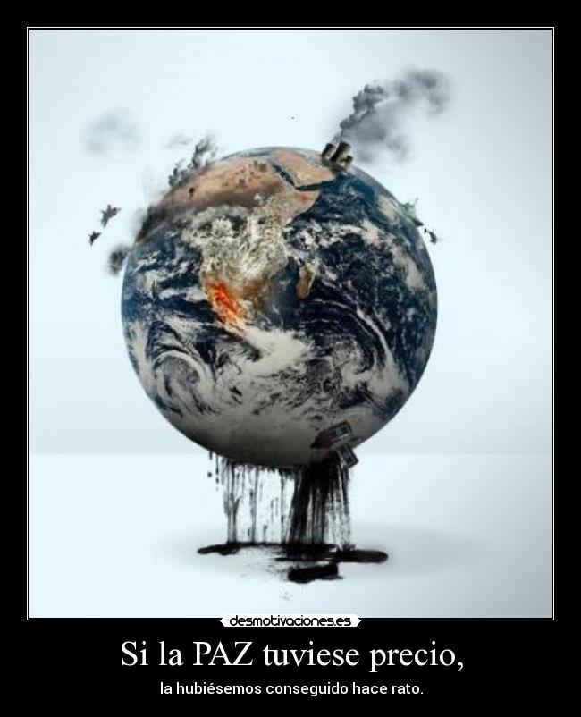 Si la PAZ tuviese precio, - la hubiésemos conseguido hace rato.