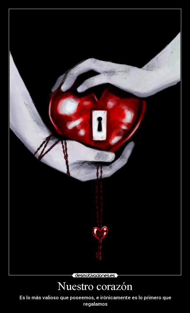 Nuestro corazón - Es lo más valioso que poseemos, e irónicamente es lo primero que regalamos