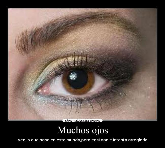 Muchos ojos - ven lo que pasa en este mundo,pero casi nadie intenta arreglarlo