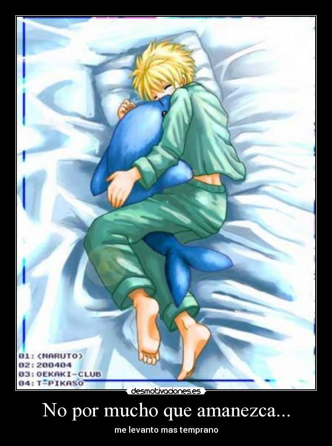 No por mucho que amanezca... - me levanto mas temprano