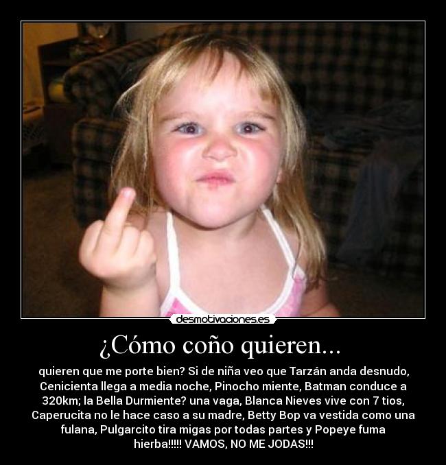 ¿Cómo coño quieren... -