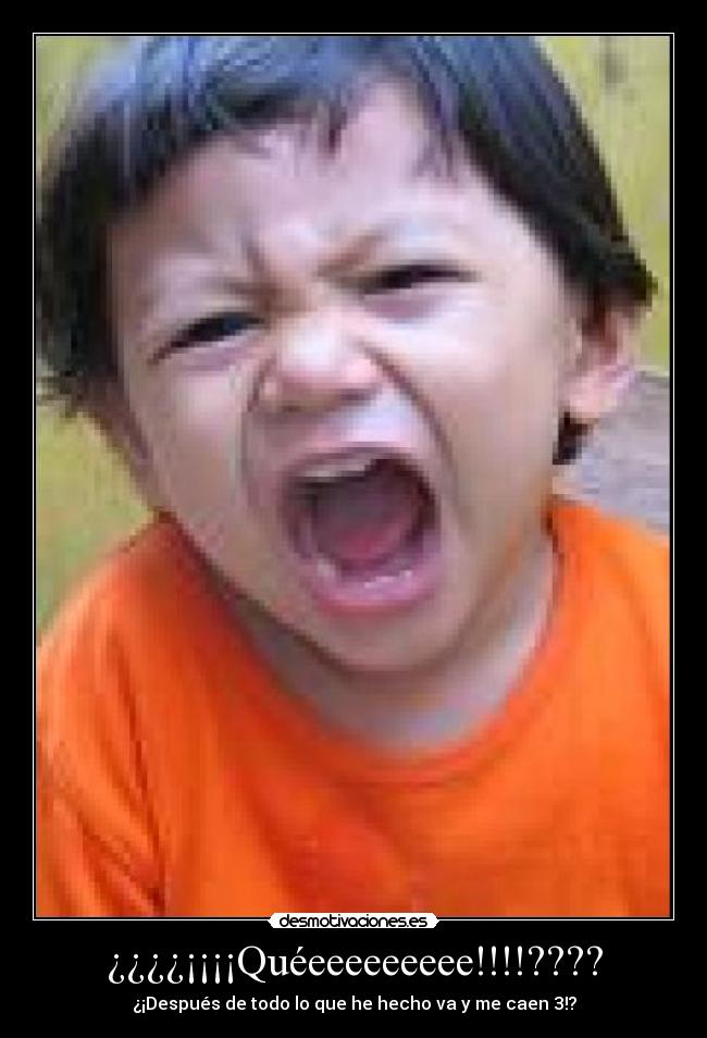 ¿¿¿¿¡¡¡¡Quéeeeeeeeee!!!!???? - ¿¡Después de todo lo que he hecho va y me caen 3!?