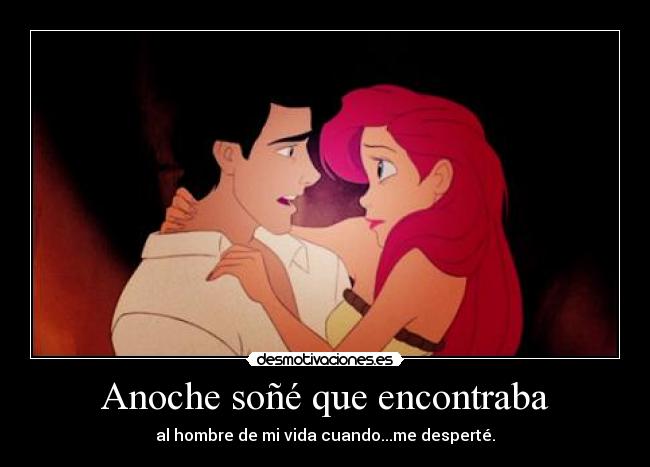 Anoche soñé que encontraba - al hombre de mi vida cuando...me desperté.